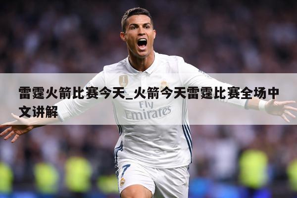 雷霆火箭比赛今天_火箭今天雷霆比赛全场中文讲解